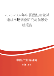 2025-2031年中國圓柱齒輪減速機市場調(diào)查研究與前景分析報告
