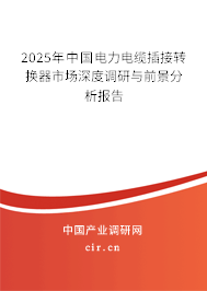 2023年中國電力電纜插接轉(zhuǎn)換器市場深度調(diào)研與前景分析報告 2023年中國電力電纜插接轉(zhuǎn)換器市場深度調(diào)研與前景分析報告