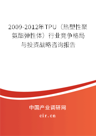 2009-2012年TPU（熱塑性聚氨酯彈性體）行業(yè)競爭格局與投資戰(zhàn)略咨詢報告
