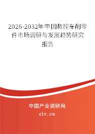 2026-2032年中國數(shù)控車削零件市場調(diào)研與發(fā)展趨勢研究報告