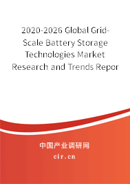 2020-2026 Global Grid-Scale Battery Storage Technologies Market Research and Trends Report 2020-2026 Global Grid-Scale Battery Storage Technologies Market Research and Trends Report