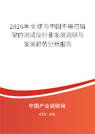 2026年全球與中國不帶掃描架的測試儀行業(yè)發(fā)展調研與發(fā)展趨勢分析報告 2026年全球與中國不帶掃描架的測試儀行業(yè)發(fā)展調研與發(fā)展趨勢分析報告