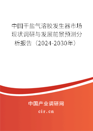 中國干鹽氣溶膠發(fā)生器市場現(xiàn)狀調(diào)研與發(fā)展前景預測分析報告（2024-2030年）