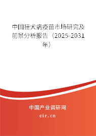 中國狂犬病疫苗市場研究及前景分析報告（2025-2031年）