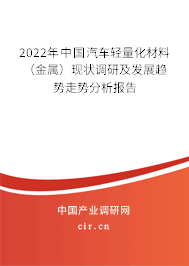 2022年中國汽車輕量化材料（金屬）現(xiàn)狀調(diào)研及發(fā)展趨勢走勢分析報告