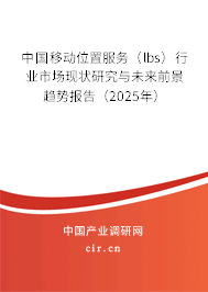 中國移動位置服務(wù)（lbs）行業(yè)市場現(xiàn)狀研究與未來前景趨勢報告（2025年）