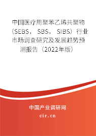 中國醫(yī)療用聚苯乙烯共聚物 （SEBS， SBS， SIBS）行業(yè)市場調查研究及發(fā)展趨勢預測報告（2022年版）