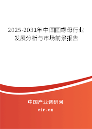 2025-2031年中國圓螺母行業(yè)發(fā)展分析與市場前景報(bào)告