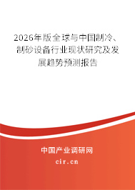 2026年版全球與中國制冷、制砂設(shè)備行業(yè)現(xiàn)狀研究及發(fā)展趨勢預(yù)測報告