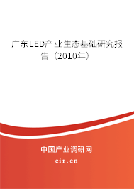 廣東LED產(chǎn)業(yè)生態(tài)基礎(chǔ)研究報告(2010年) 廣東LED產(chǎn)業(yè)生態(tài)基礎(chǔ)研究報告(2010年)