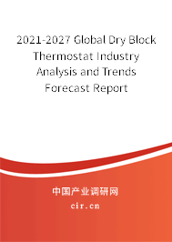 2021-2027 Global Dry Block Thermostat Industry Analysis and Trends Forecast Report