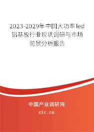 2023-2029年中國(guó)大功率led鋁基板行業(yè)現(xiàn)狀調(diào)研與市場(chǎng)前景分析報(bào)告