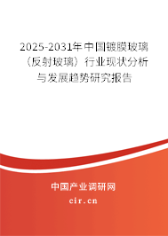 2025-2031年中國鍍膜玻璃（反射玻璃）行業(yè)現(xiàn)狀分析與發(fā)展趨勢研究報告