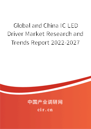 Global and China IC LED Driver Market Research and Trends Report 2022-2027 Global and China IC LED Driver Market Research and Trends Report 2022-2027