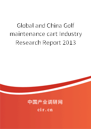 Global and China Golf maintenance cart Industry Research Report 2013 Global and China Golf maintenance cart Industry Research Report 2013