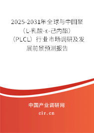 2025-2031年全球與中國聚（L-乳酸-ε-己內(nèi)酯）（PLCL）行業(yè)市場調(diào)研及發(fā)展前景預(yù)測報告