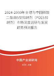 2024-2030年全球與中國磷酸二酯酶5型抑制劑(PDE5抑制劑)市場深度調研與發(fā)展趨勢預測報告 2024-2030年全球與中國磷酸二酯酶5型抑制劑(PDE5抑制劑)市場深度調研與發(fā)展趨勢預測報告