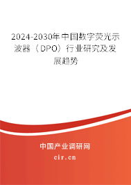 2024-2030年中國數(shù)字熒光示波器（DPO）行業(yè)研究及發(fā)展趨勢