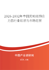 2026-2032年中國無粘結(jié)預(yù)應(yīng)力筋行業(yè)現(xiàn)狀與市場前景 2026-2032年中國無粘結(jié)預(yù)應(yīng)力筋行業(yè)現(xiàn)狀與市場前景