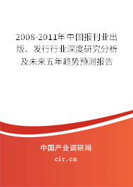2008-2011年中國報刊業(yè)出版、發(fā)行行業(yè)深度研究分析及未來五年趨勢預(yù)測報告
