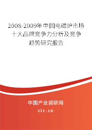 2008-2009年中國電磁爐市場十大品牌競爭力分析及競爭趨勢研究報(bào)告 2008-2009年中國電磁爐市場十大品牌競爭力分析及競爭趨勢研究報(bào)告