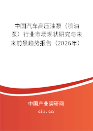 中國汽車高壓油泵（噴油泵）行業(yè)市場現(xiàn)狀研究與未來前景趨勢報(bào)告（2026年）