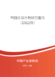 中國(guó)空調(diào)市場(chǎng)研究報(bào)告(2012版) 中國(guó)空調(diào)市場(chǎng)研究報(bào)告(2012版)