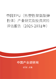 中國TPU(熱塑性聚氨酯彈性體)產(chǎn)業(yè)研究及投資風(fēng)險評估報告(2025-2031年) 中國TPU(熱塑性聚氨酯彈性體)產(chǎn)業(yè)研究及投資風(fēng)險評估報告(2025-2031年)