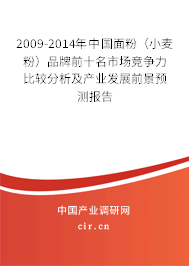 2009-2014年中國(guó)面粉（小麥粉）品牌前十名市場(chǎng)競(jìng)爭(zhēng)力比較分析及產(chǎn)業(yè)發(fā)展前景預(yù)測(cè)報(bào)告
