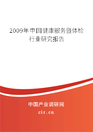 2009年中國健康服務(wù)暨體檢行業(yè)研究報告 2009年中國健康服務(wù)暨體檢行業(yè)研究報告