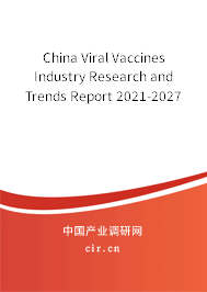 China Viral Vaccines Industry Research and Trends Report 2021-2027