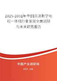 2025-2031年中國高清數(shù)字電視一體機(jī)行業(yè)發(fā)展全面調(diào)研與未來趨勢(shì)報(bào)告