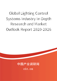 Global Lighting Control Systems Industry In-Depth Research and Market Outlook Report 2020-2026 Global Lighting Control Systems Industry In-Depth Research and Market Outlook Report 2020-2026