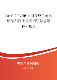 2026-2032年中國(guó)鋰離子電池粘結(jié)劑行業(yè)發(fā)展調(diào)研與前景趨勢(shì)報(bào)告 2026-2032年中國(guó)鋰離子電池粘結(jié)劑行業(yè)發(fā)展調(diào)研與前景趨勢(shì)報(bào)告