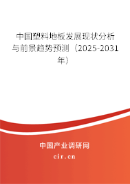 中國塑料地板發(fā)展現(xiàn)狀分析與前景趨勢預(yù)測（2025-2031年）