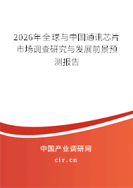 2026年全球與中國通訊芯片市場調查研究與發(fā)展前景預測報告 2026年全球與中國通訊芯片市場調查研究與發(fā)展前景預測報告