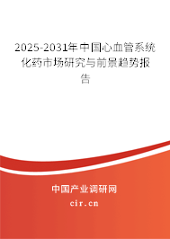 2025-2031年中國(guó)心血管系統(tǒng)化藥市場(chǎng)研究與前景趨勢(shì)報(bào)告