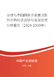 全球與中國陰離子表面活性劑市場現狀調研與發(fā)展前景分析報告（2024-2030年）