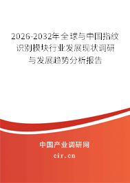 2026-2032年全球與中國(guó)指紋識(shí)別模塊行業(yè)發(fā)展現(xiàn)狀調(diào)研與發(fā)展趨勢(shì)分析報(bào)告