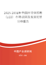 2025-2031年中國半導(dǎo)體照明（LED）市場(chǎng)調(diào)研及發(fā)展前景分析報(bào)告
