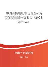 中國背投電視市場調查研究及發(fā)展前景分析報告（2023-2029年）