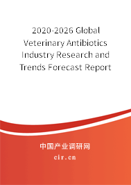 2020-2026 Global Veterinary Antibiotics Industry Research and Trends Forecast Report 2020-2026 Global Veterinary Antibiotics Industry Research and Trends Forecast Report