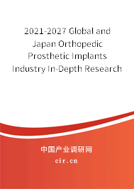 2021-2027 Global and Japan Orthopedic Prosthetic Implants Industry In-Depth Research and Trends Forecast Report 2021-2027 Global and Japan Orthopedic Prosthetic Implants Industry In-Depth Research and Trends Forecast Report