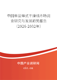 中國(guó)單層帶式干燥機(jī)市場(chǎng)調(diào)查研究與發(fā)展趨勢(shì)報(bào)告（2026-2032年）
