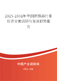 2025-2031年中國(guó)斷路器行業(yè)現(xiàn)狀全面調(diào)研與發(fā)展趨勢(shì)報(bào)告
