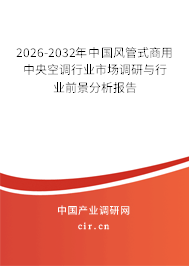 2026-2032年中國風(fēng)管式商用中央空調(diào)行業(yè)市場調(diào)研與行業(yè)前景分析報(bào)告 2026-2032年中國風(fēng)管式商用中央空調(diào)行業(yè)市場調(diào)研與行業(yè)前景分析報(bào)告