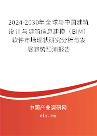 2024-2030年全球與中國(guó)建筑設(shè)計(jì)與建筑信息建模（BIM）軟件市場(chǎng)現(xiàn)狀研究分析與發(fā)展趨勢(shì)預(yù)測(cè)報(bào)告