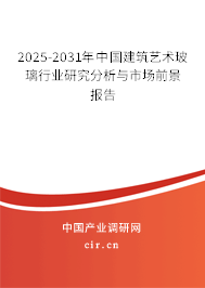 2025-2031年中國建筑藝術(shù)玻璃行業(yè)研究分析與市場前景報告