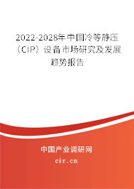 2022-2028年中國冷等靜壓（CIP）設(shè)備市場研究及發(fā)展趨勢報告