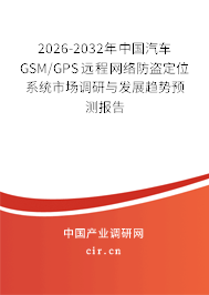2026-2032年中國汽車GSM/GPS遠程網(wǎng)絡防盜定位系統(tǒng)市場調(diào)研與發(fā)展趨勢預測報告